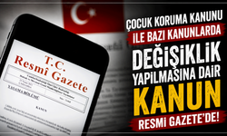 Çocuk Koruma Kanunu ile Bazı Kanunlarda Değişiklik Yapılmasına Dair Kanun Resmi Gazete'de
