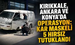 Kırıkkale, Ankara ve Konya’da operasyon: Kar maskeli 5 hırsız tutuklandı