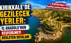Kırıkkale’de gezilecek yerler: İç Anadolu’nun keşfedilmeyi bekleyen rotaları