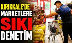 Kırıkkale’de marketlere sıkı denetim