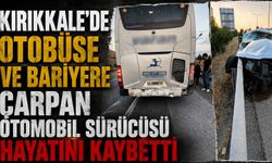 Kırıkkale’de otobüse ve bariyere çarpan otomobil sürücüsü hayatını kaybetti
