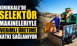 Kırıkkale’de selektör makineleriyle verimli üretime katkı sağlanıyor