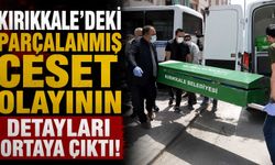 Kırıkkale’deki parçalanmış ceset olayının detayları ortaya çıktı!