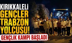 Kırıkkaleli gençler Trabzon yolcusu! Gençlik kampı başladı