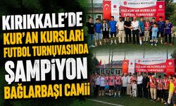 Kırıkkale’de Kur’an Kursları Futbol Turnuvasında Şampiyon Bağlarbaşı Camii