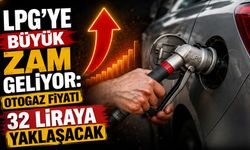 LPG'ye büyük zam geliyor: Otogaz fiyatı 32 liraya yaklaşacak