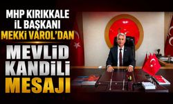 MHP Kırıkkale İl Başkanı Mekki Varol’dan Mevlid Kandili mesajı