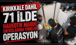 Kırıkkale dahil 71 ilde narkotik madde satıcılarına yönelik operasyon
