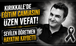 Kırıkkale’de eğitim camiasını üzen vefat! Sevilen öğretmen hayatını kaybetti