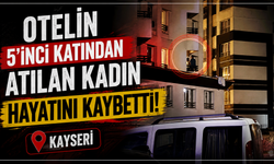 Kayseri’de kadın cinayeti: Otelin 5’inci katından atılan kadın hayatını kaybetti