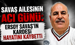 Savaş Ailesinin acı günü: Ersoy Savaş'ın kardeşi hayatını kaybetti