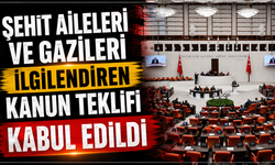 Şehit aileleri ve gazileri ilgilendiren kanun teklifi kabul edildi