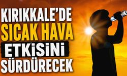 Kırıkkale’de sıcak hava etkisini sürdürecek