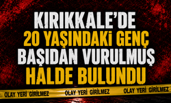 Kırıkkale’de 20 yaşındaki genç başından vurulmuş halde bulundu