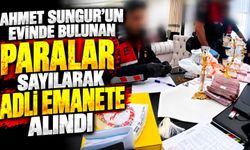 Ahmet Sungur’un evinde bulunan paralar sayılarak adli emanete alındı