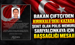 Bakan Çiftçi’den Kırıkkale’deki kazada şehit olan polis memuru Sarıyalçınkaya için başsağlığı mesajı