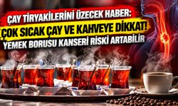 Çok sıcak çay ve kahveye dikkat: Yemek borusu kanseri riski artabilir