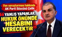 Fon soruşturması hakkında AK Parti Sözcüsü Çelik: Yanlış yapanlar, hukuk önünde hesabını verecektir