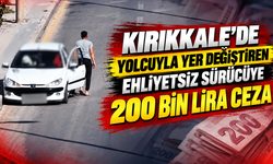 Kırıkkale’de yolcuyla yer değiştiren ehliyetsiz sürücüye 200 bin lira ceza