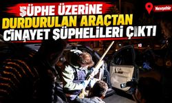 Şüphe üzerine durdurulan araçtan cinayet şüphelileri çıktı