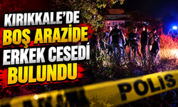 Kırıkkale'de boş arazide erkek cesedi bulundu