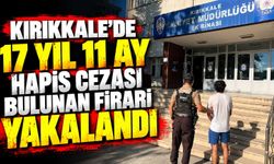 Kırıkkale’de 17 yıl 11 ay hapis cezası bulunan firari yakalandı