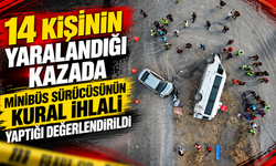 14 kişinin yaralandığı kazada minibüs sürücüsünün kural ihlali yaptığı değerlendirildi