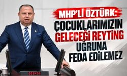 MHP’li Öztürk: Çocuklarımızın geleceği reyting uğruna feda edilemez