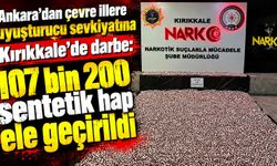 Ankara’dan çevre illere narkotik sevkiyatına Kırıkkale’de darbe: 107 bin 200 sentetik hap ele geçirildi