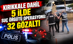 Kırıkkale dahil 5 ilde suç örgütü operasyonu: 32 gözaltı