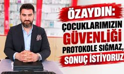 Özaydın: Çocuklarımızın güvenliği protokole sığmaz, sonuç istiyoruz
