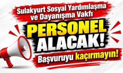 Sulakyurt Sosyal Yardımlaşma ve Dayanışma Vakfı personel alacak! Başvuruyu kaçırmayın