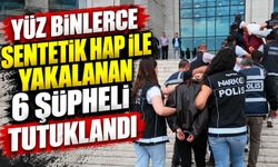Yüz binlerce sentetik hap ile yakalanan 6 şüpheli tutuklandı