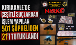 Kırıkkale'de işlem yapılan 501 şüpheliden 21’i tutuklandı