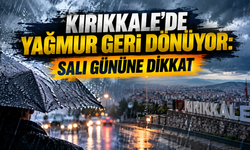 Kırıkkale’de yağmur geri dönüyor: Salı gününe dikkat