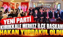 Yeni Parti Kırıkkale Merkez ilçe Başkanı Hakan Yurdakul oldu