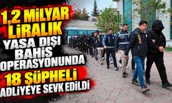 1,2 milyar liralık yasa dışı bahis operasyonunda 18 şüpheli adliyeye sevk edildi