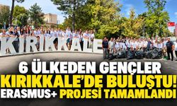 6 ülkeden gençler Kırıkkale’de buluştu! Erasmus+ projesi tamamlandı