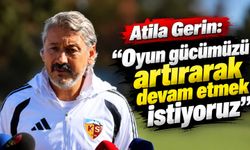 Atila Gerin: 'Oyun gücümüzü artırarak devam etmek istiyoruz'