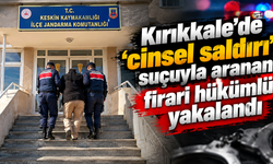 Kırıkkale’de ‘cinsel saldırı’ suçuyla aranan firari hükümlü yakalandı