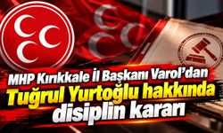 MHP Kırıkkale İl Başkanı Varol’dan Tuğrul Yurtoğlu hakkında disiplin kararı