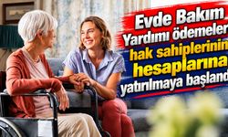 Evde Bakım Yardımı ödemeleri hak sahiplerinin hesaplarına yatırılmaya başlandı