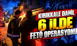 Kırıkkale dahil 6 ilde FETÖ operasyonu