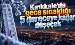 Kırıkkale’de gece sıcaklığı 5 dereceye kadar düşecek