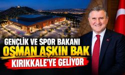 Gençlik ve Spor Bakanı Osman Aşkın Bak Kırıkkale’ye geliyor