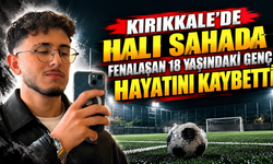 Kırıkkale’de halı sahada fenalaşan 18 yaşındaki genç hayatını kaybetti
