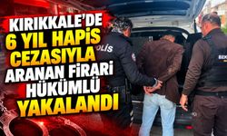 Kırıkkale'de 6 yıl hapis cezasıyla aranan firari hükümlü yakalandı