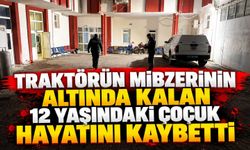 Traktörün mibzerinin altında kalan 12 yaşındaki çocuk hayatını kaybetti