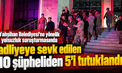 Yahşihan Belediyesi'ne yönelik yolsuzluk soruşturmasında adliyeye sevk edilen 10 şüpheliden 5'i tutuklandı