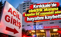 Kırıkkale'de elektrik akımına kapılan 66 yaşındaki adam hayatını kaybetti